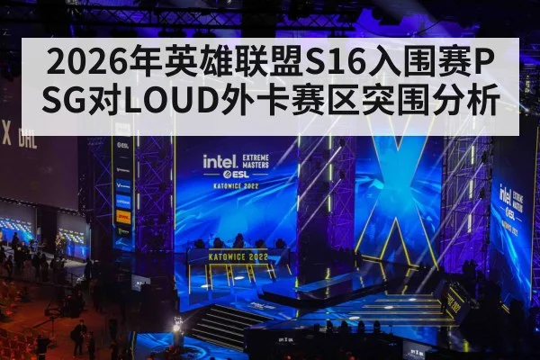 2026年英雄联盟S16入围赛PSG对LOUD外卡赛区突围分析