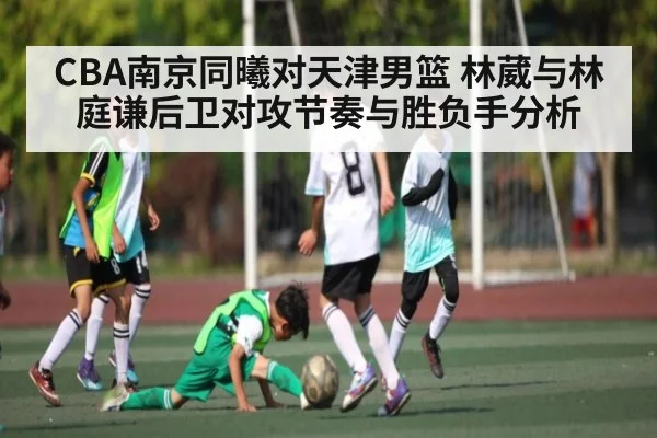 CBA南京同曦对天津男篮 林葳与林庭谦后卫对攻节奏与胜负手分析